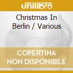 Christmas In Berlin / Various cd musicale