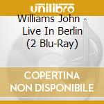Williams John - Live In Berlin (2 Blu-Ray) cd