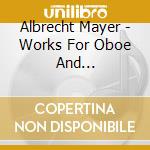 Albrecht Mayer - Works For Oboe And Orchestra/Piano (Ext. Ver.) (2 Cd) cd