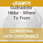 Gudnadottir Hildur - Where To From cd