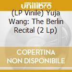 (LP Vinile) Yuja Wang: The Berlin Recital (2 Lp) vinile