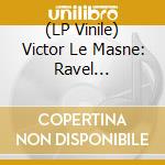 (LP Vinile) Victor Le Masne: Ravel Recomposed vinile