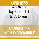 Anthony Hopkins - Life Is A Dream cd