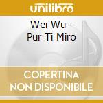 Wei Wu - Pur Ti Miro cd