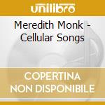 Meredith Monk - Cellular Songs cd