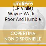 (LP Vinile) Wayne Wade - Poor And Humble lp vinile di Wayne Wade