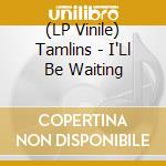 (LP Vinile) Tamlins - I'Ll Be Waiting vinile