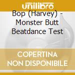 Bop (Harvey) - Monster Butt Beatdance Test cd musicale di Bop (Harvey)