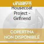 Housecoat Project - Girlfriend cd