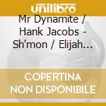 Mr Dynamite / Hank Jacobs - Sh'mon / Elijah Rockin' With S (7')