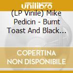 (LP Vinile) Mike Pedicin - Burnt Toast And Black Coffee (7