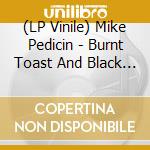 (LP Vinile) Mike Pedicin - Burnt Toast And Black Coffee (7') vinile