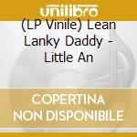 (LP Vinile) Lean Lanky Daddy - Little An vinile