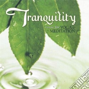 Tranquility: Music For Yoga & Meditation cd musicale di Artisti Vari