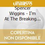 Spencer Wiggins - I'm At The Breaking Point / Make Me Yours (7