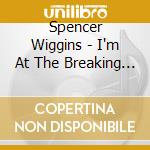 Spencer Wiggins - I'm At The Breaking Point / Make Me Yours (7") cd
