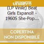 (LP Vinile) Beat Girls Espanol! - 1960S She-Pop From Spain vinile