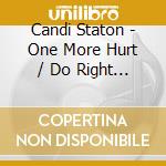 Candi Staton - One More Hurt / Do Right Woman (7') cd