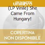 (LP Vinile) She Came From Hungary! lp vinile