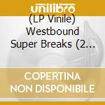 (LP Vinile) Westbound Super Breaks (2 Lp) lp vinile
