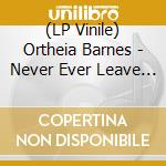 (LP Vinile) Ortheia Barnes - Never Ever Leave Me (Alt Version) (7') vinile