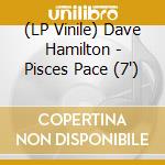 (LP Vinile) Dave Hamilton - Pisces Pace (7') vinile