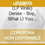 (LP Vinile) Denise - Boy, What Ll You Do Then / Chaos (7