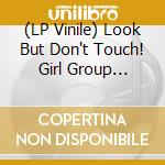 (LP Vinile) Look But Don't Touch! Girl Group Sounds Usa 1962-1966 / Various lp vinile