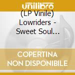 (LP Vinile) Lowriders - Sweet Soul Harmony From Teh Golden Era / Various lp vinile