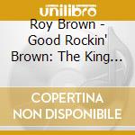 Roy Brown - Good Rockin' Brown: The King & Deluxe Ac cd musicale di Roy Brown