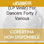 (LP Vinile) For Dancers Forty / Various lp vinile
