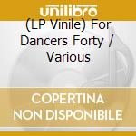 (LP Vinile) For Dancers Forty / Various vinile