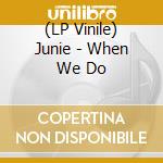 (LP Vinile) Junie - When We Do lp vinile