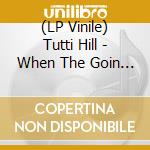 (LP Vinile) Tutti Hill - When The Goin Gets Rough (7