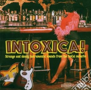 Intoxica!: Strange & Sleazy Instrumental Sounds From The Socal Suburbs / Various cd musicale di Artisti Vari