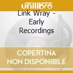 Link Wray - Early Recordings cd musicale di LINK WRAY