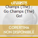 Champs (The) - Go Champs (The) Go! cd