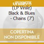 (LP Vinile) Black & Blues - Chains (7') vinile