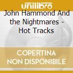 John Hammond And the Nightmares - Hot Tracks cd musicale di JOHN HAMMOND & THE NIGHTAWKS