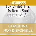 (LP Vinile) This Is Retro Soul 1969-1979 / Various vinile