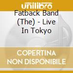 Fatback Band (The) - Live In Tokyo cd musicale di THE FATBACK BAND