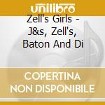 Zell's Girls - J&s, Zell's, Baton And Di cd musicale di V/A
