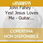 John Fahey - Yes! Jesus Loves Me - Guitar Hymns cd