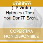 (LP Vinile) Hytones (The) - You Don?T Even Know My Name / Good News (7
