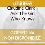 Claudine Clark - Ask The Girl Who Knows cd musicale di Claudine Clark