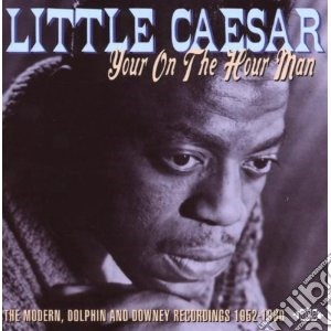 Little Caesar - Your On The Hour Man: The Modern, Dolphi cd musicale di Caesar Little