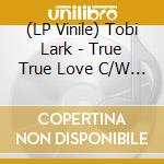 (LP Vinile) Tobi Lark - True True Love C/W Instrumental vinile