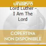Lord Luther - I Am The Lord cd musicale di Luther Lord