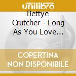 Bettye Crutcher - Long As You Love Me cd musicale di Bettye Crutcher