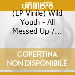 (LP Vinile) Wild Youth - All Messed Up / So Messed Up (7')